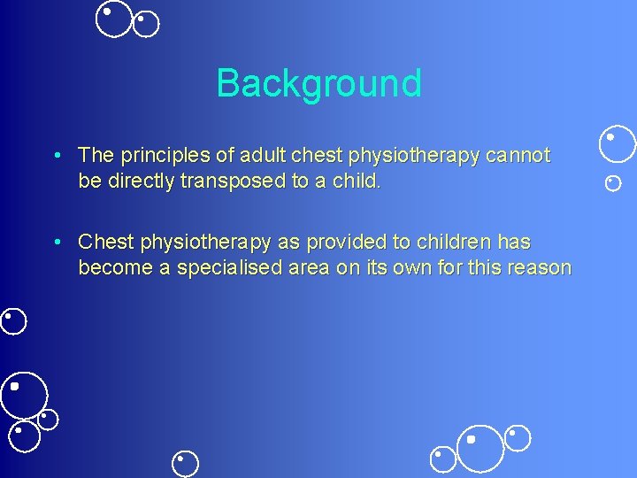 Background • The principles of adult chest physiotherapy cannot be directly transposed to a