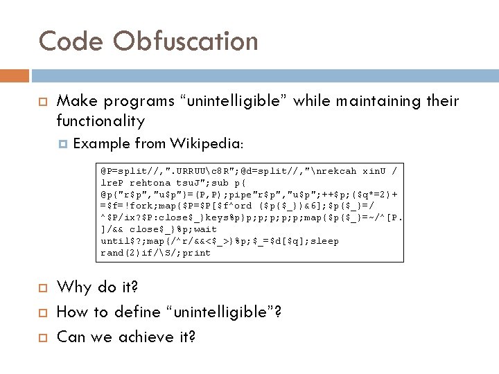 Code Obfuscation Make programs “unintelligible” while maintaining their functionality Example from Wikipedia: @P=split//, ".