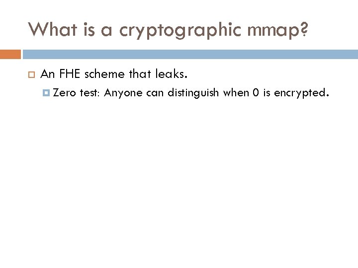 What is a cryptographic mmap? An FHE scheme that leaks. Zero test: Anyone can