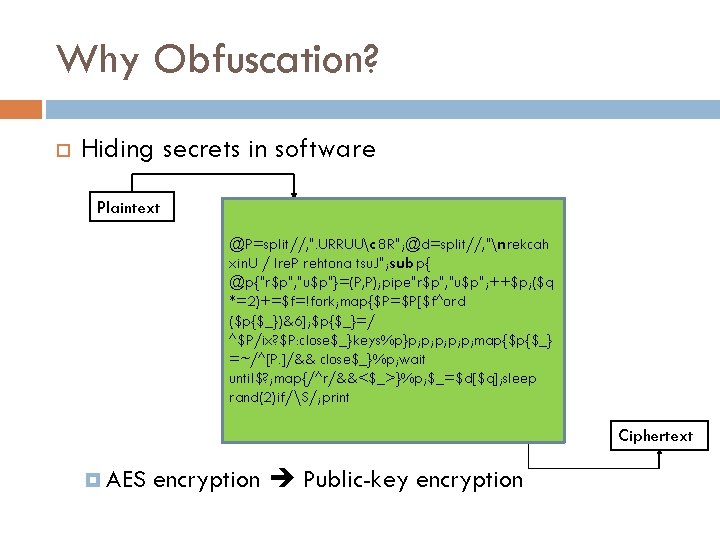 Why Obfuscation? Hiding secrets in software Plaintext @P=split//, ". URRUUc 8 R"; @d=split//, "nrekcah