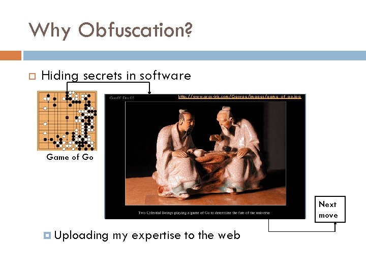 Why Obfuscation? Hiding secrets in software http: //www. arco-iris. com/George/images/game_of_go. jpg Game of Go