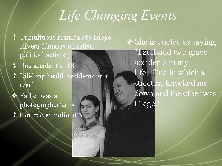 Life Changing Events Tumultuous marriage to Diego Rivera (famous muralist, political activist) Bus accident