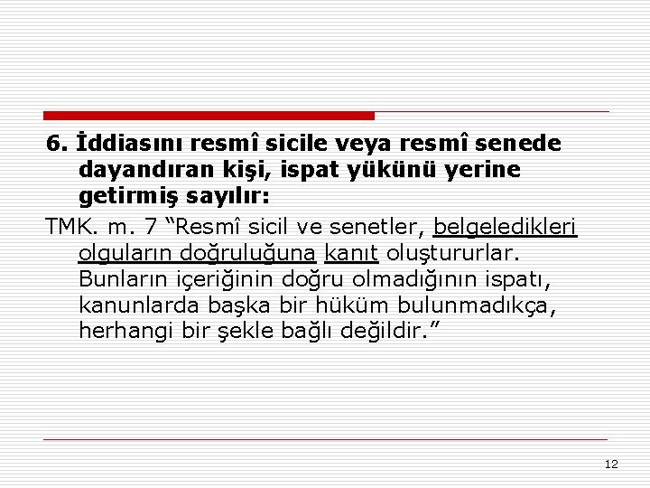 6. İddiasını resmî sicile veya resmî senede dayandıran kişi, ispat yükünü yerine getirmiş sayılır: