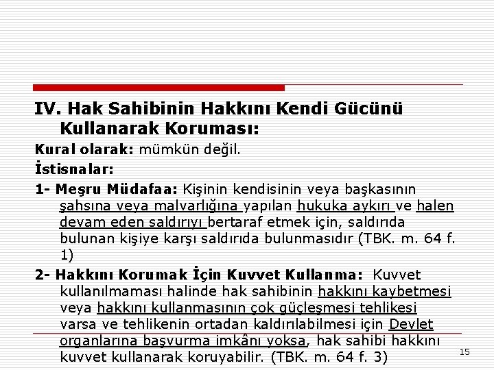 IV. Hak Sahibinin Hakkını Kendi Gücünü Kullanarak Koruması: Kural olarak: mümkün değil. İstisnalar: 1