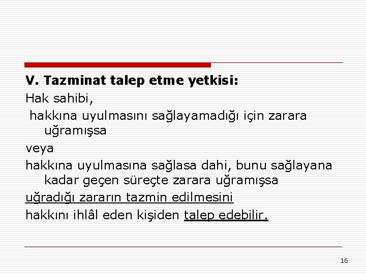 V. Tazminat talep etme yetkisi: Hak sahibi, hakkına uyulmasını sağlayamadığı için zarara uğramışsa veya