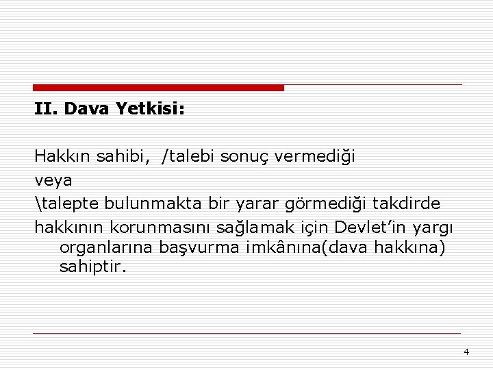 II. Dava Yetkisi: Hakkın sahibi, /talebi sonuç vermediği veya talepte bulunmakta bir yarar görmediği