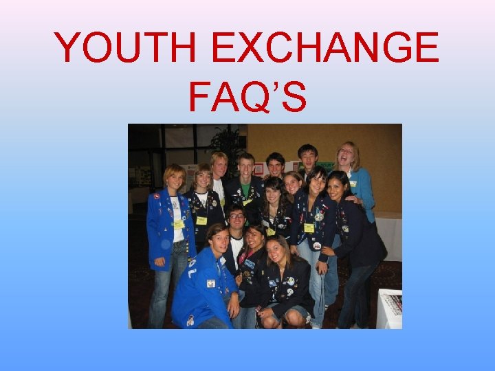 YOUTH EXCHANGE FAQ’S YOUTH EXCHANGE FAQ’S
