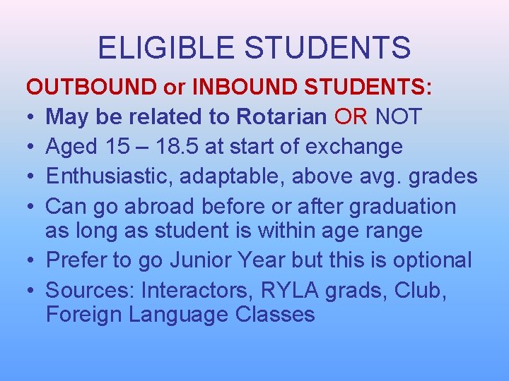 ELIGIBLE STUDENTS OUTBOUND or INBOUND STUDENTS: • May be related to Rotarian OR NOT ELIGIBLE STUDENTS OUTBOUND or INBOUND STUDENTS: • May be related to Rotarian OR NOT