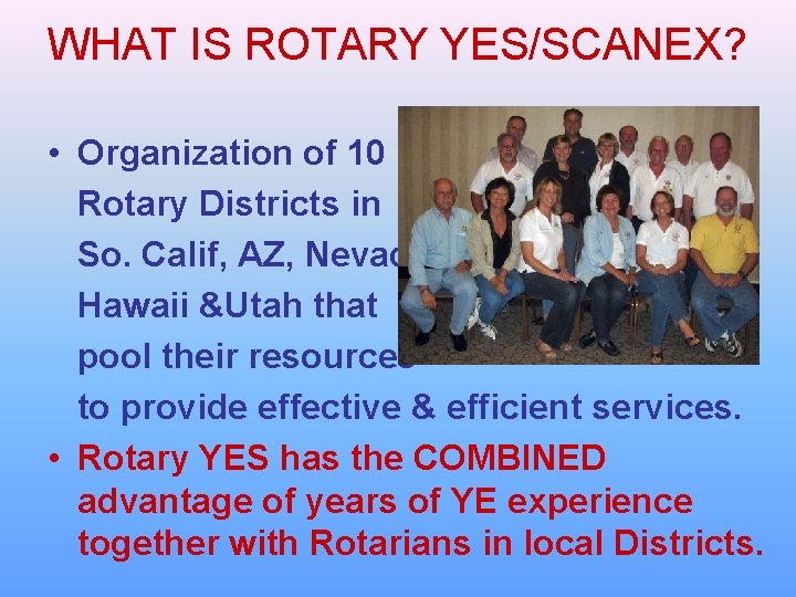 WHAT IS ROTARY YES/SCANEX? • Organization of 10 Rotary Districts in So. Calif, AZ, WHAT IS ROTARY YES/SCANEX? • Organization of 10 Rotary Districts in So. Calif, AZ,