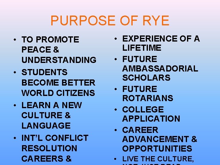 PURPOSE OF RYE • TO PROMOTE PEACE & UNDERSTANDING • STUDENTS BECOME BETTER WORLD PURPOSE OF RYE • TO PROMOTE PEACE & UNDERSTANDING • STUDENTS BECOME BETTER WORLD