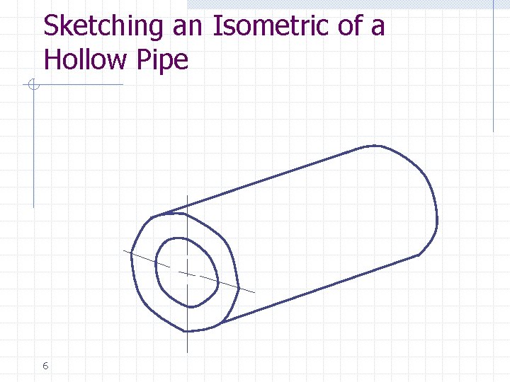Sketching an Isometric of a Hollow Pipe 6 