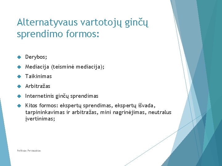 Alternatyvaus vartotojų ginčų sprendimo formos: Derybos; Mediacija (teisminė mediacija); Taikinimas Arbitražas Internetinis ginčų sprendimas