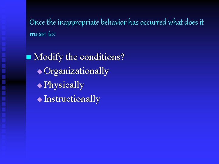 Once the inappropriate behavior has occurred what does it mean to: n Modify the