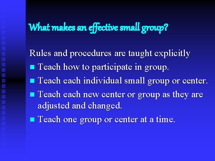 What makes an effective small group? Rules and procedures are taught explicitly n Teach