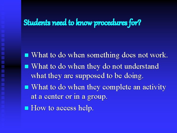 Students need to know procedures for? What to do when something does not work.