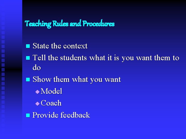 Teaching Rules and Procedures State the context n Tell the students what it is