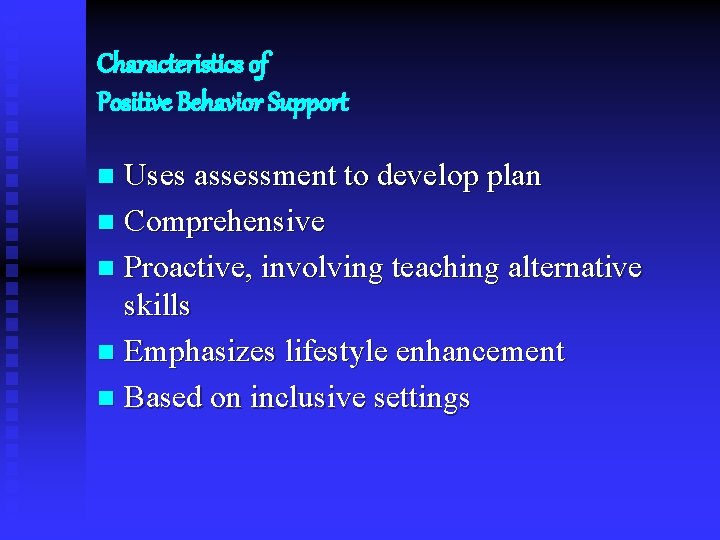 Characteristics of Positive Behavior Support Uses assessment to develop plan n Comprehensive n Proactive,