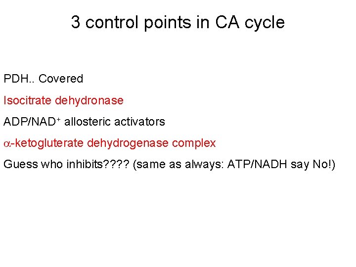 3 control points in CA cycle PDH. . Covered Isocitrate dehydronase ADP/NAD+ allosteric activators