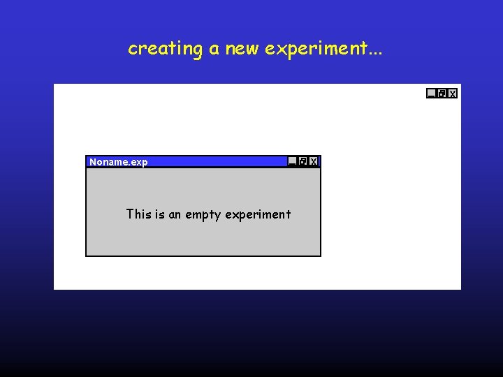 creating a new experiment. . . x Noname. exp This is an empty experiment