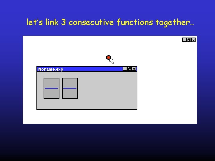 let’s link 3 consecutive functions together. . x Noname. exp x 