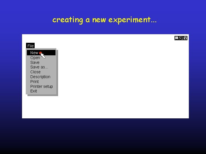 creating a new experiment. . . x File New Open Save as. . .