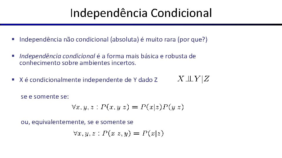 Independência Condicional § Independência não condicional (absoluta) é muito rara (por que? ) §