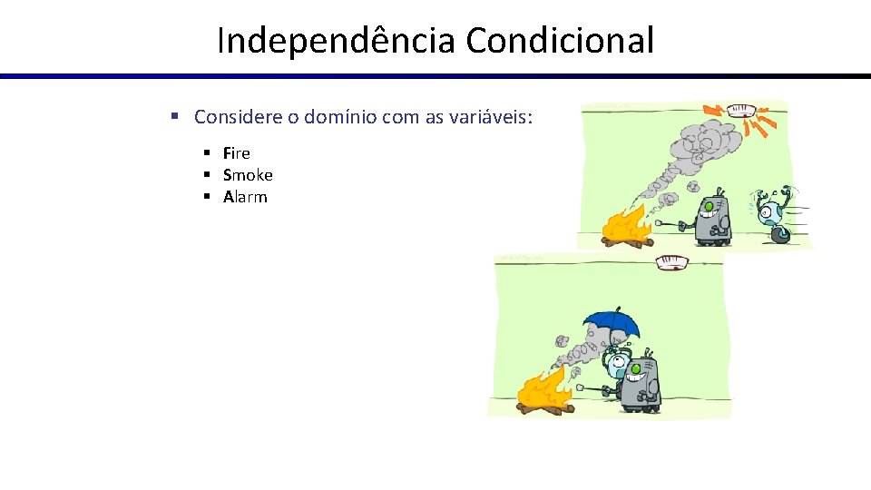 Independência Condicional § Considere o domínio com as variáveis: § Fire § Smoke §