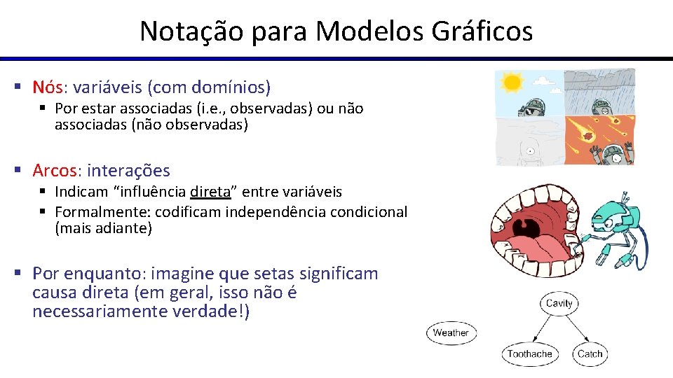 Notação para Modelos Gráficos § Nós: variáveis (com domínios) § Por estar associadas (i.