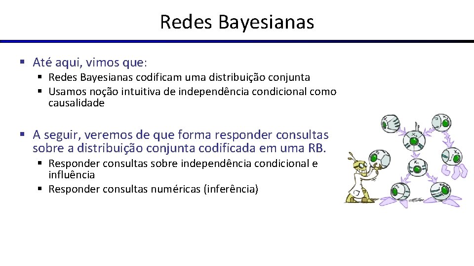 Redes Bayesianas § Até aqui, vimos que: § Redes Bayesianas codificam uma distribuição conjunta