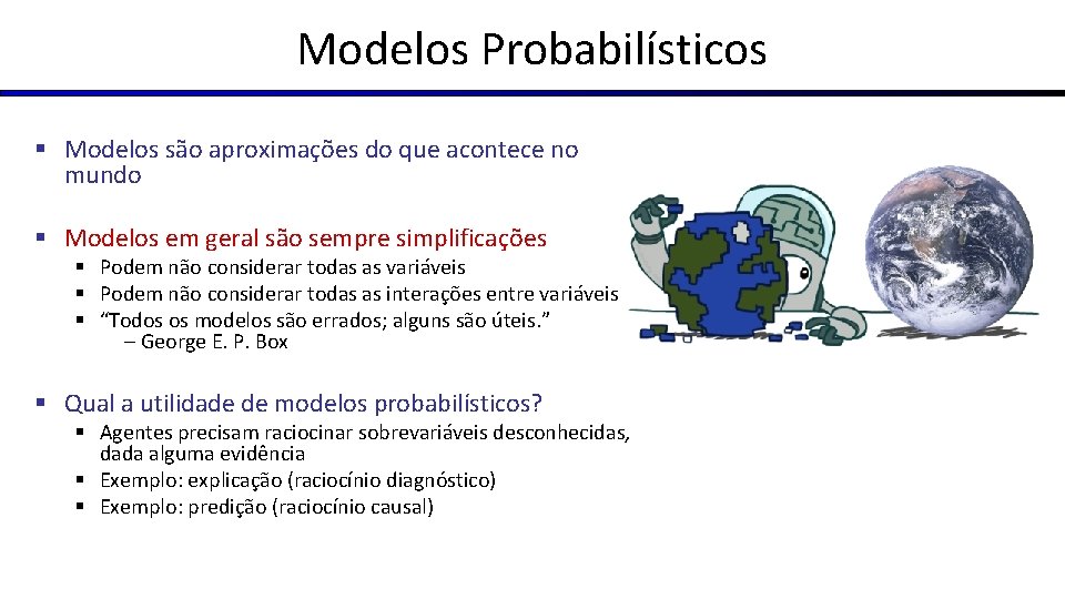 Modelos Probabilísticos § Modelos são aproximações do que acontece no mundo § Modelos em