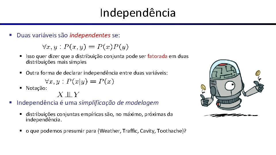 Independência § Duas variáveis são independentes se: § Isso quer dizer que a distribuição