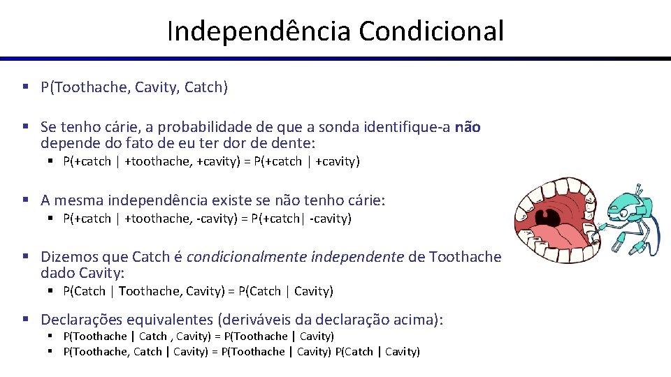 Independência Condicional § P(Toothache, Cavity, Catch) § Se tenho cárie, a probabilidade de que