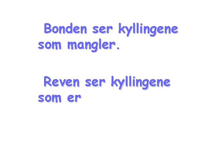 Bonden ser kyllingene som mangler. Reven ser kyllingene som er 