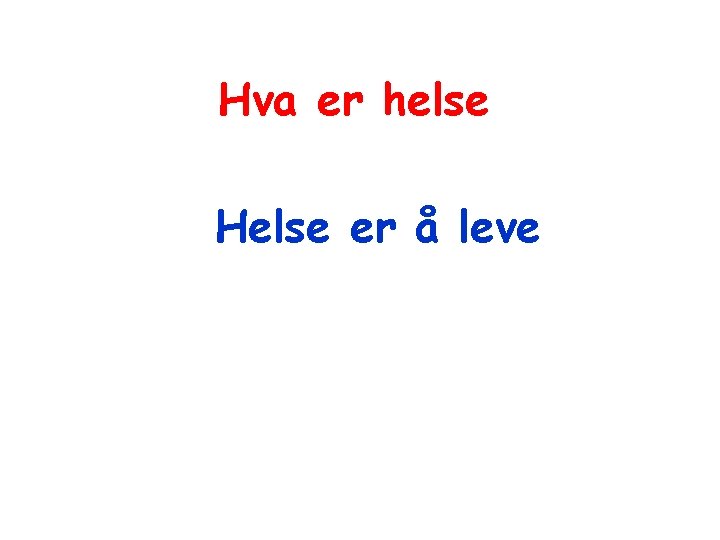 Hva er helse Helse er å leve 