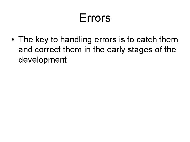 Errors • The key to handling errors is to catch them and correct them Errors • The key to handling errors is to catch them and correct them