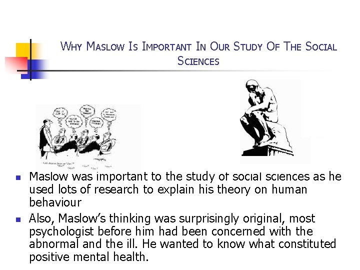 WHY MASLOW IS IMPORTANT IN OUR STUDY OF THE SOCIAL SCIENCES n n Maslow