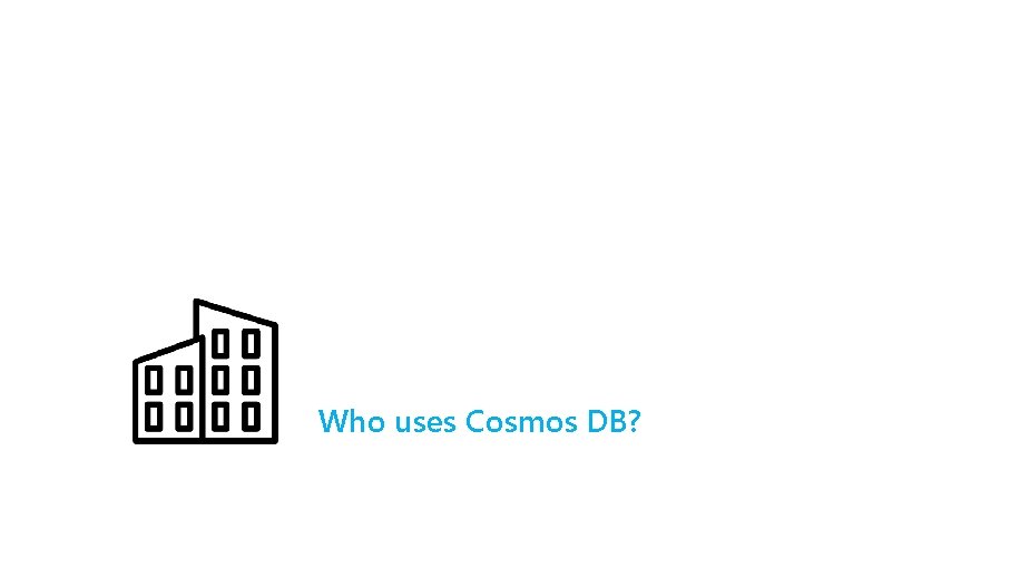 Who uses Cosmos DB? 