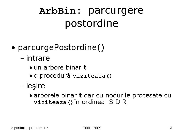 Arb. Bin: parcurgere postordine • parcurge. Postordine() – intrare • un arbore binar t