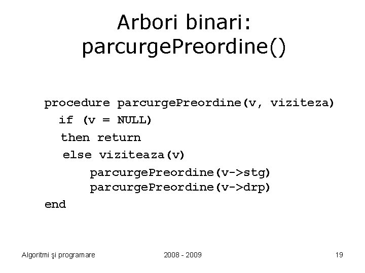 Arbori binari: parcurge. Preordine() procedure parcurge. Preordine(v, viziteza) if (v = NULL) then return