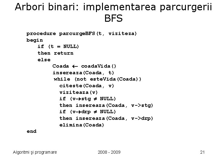 Arbori binari: implementarea parcurgerii BFS procedure parcurge. BFS(t, viziteza) begin if (t = NULL)