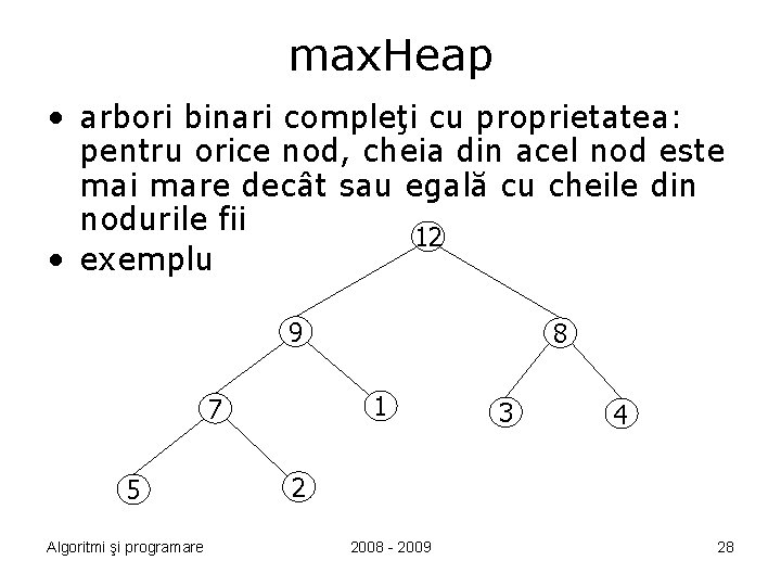 max. Heap • arbori binari compleţi cu proprietatea: pentru orice nod, cheia din acel