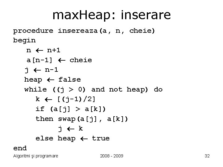 max. Heap: inserare procedure insereaza(a, n, cheie) begin n n+1 a[n-1] cheie j n-1