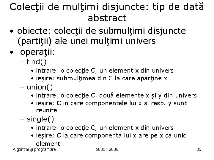 Colecţii de mulţimi disjuncte: tip de dată abstract • obiecte: colecţii de submulţimi disjuncte