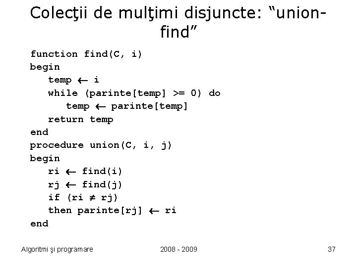 Colecţii de mulţimi disjuncte: “unionfind” function find(C, i) begin temp i while (parinte[temp] >=