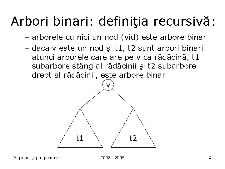 Arbori binari: definiţia recursivă: – arborele cu nici un nod (vid) este arbore binar