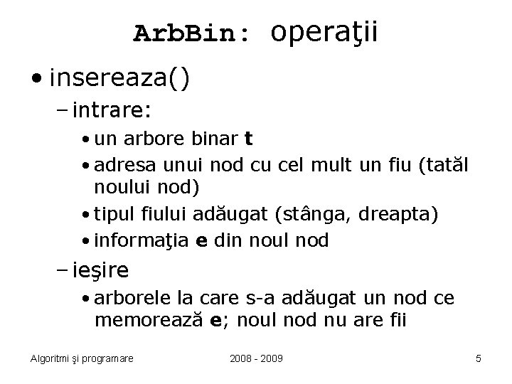 Arb. Bin: operaţii • insereaza() – intrare: • un arbore binar t • adresa