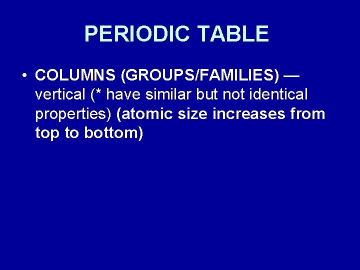 PERIODIC TABLE • COLUMNS (GROUPS/FAMILIES) — vertical (* have similar but not identical properties)