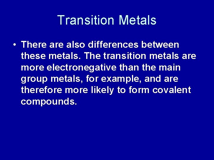 Transition Metals • There also differences between these metals. The transition metals are more