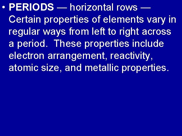  • PERIODS — horizontal rows — Certain properties of elements vary in regular