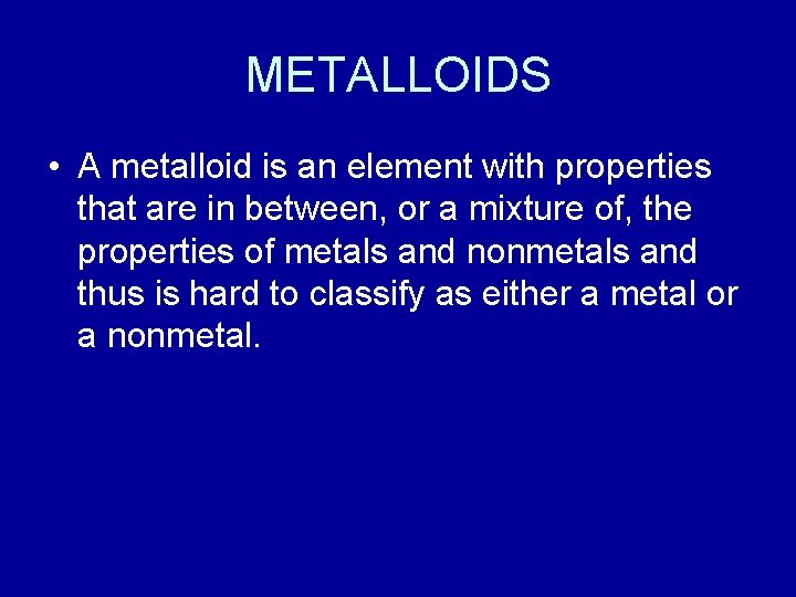 METALLOIDS • A metalloid is an element with properties that are in between, or